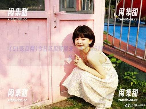 今日吃瓜慢慢来，先下载51吃瓜网，先睹为快！