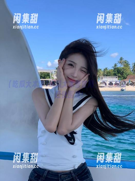 吃瓜大本营官网：新瓜到货，赶快围观！