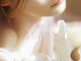 吃瓜直播，网址里藏着多少惊喜和八卦？