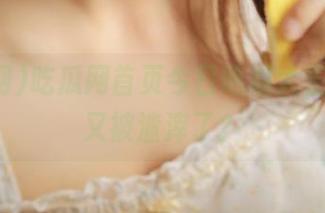 吃瓜网首页今日吃瓜大汇总，谁又被渣滓了？
