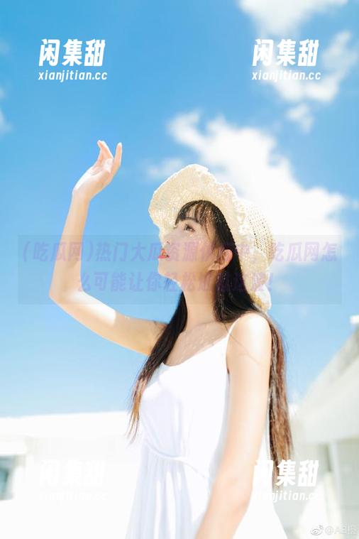 热门大瓜资源供应中，吃瓜网怎么可能让你轻松逃过这波！